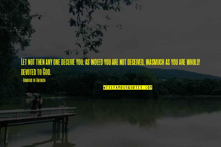 Secret Admiration Quotes By Ignatius Of Antioch: Let not then any one deceive you, as Secret Admiration Quotes By Ignatius Of Antioch: Let not then any one deceive you, as