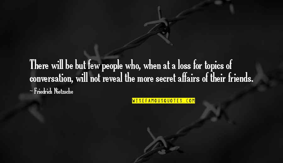 Secret Affairs Quotes By Friedrich Nietzsche: There will be but few people who, when