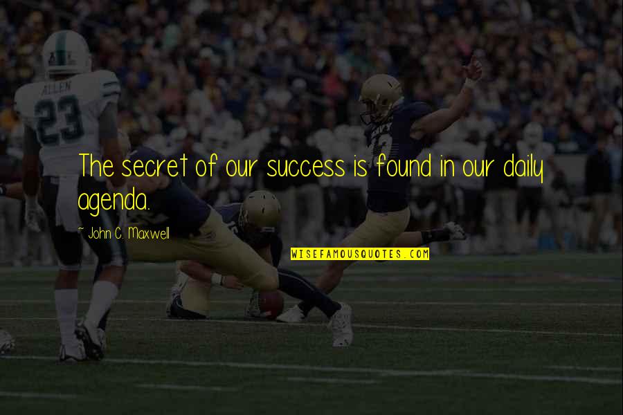 Secret Agendas Quotes By John C. Maxwell: The secret of our success is found in