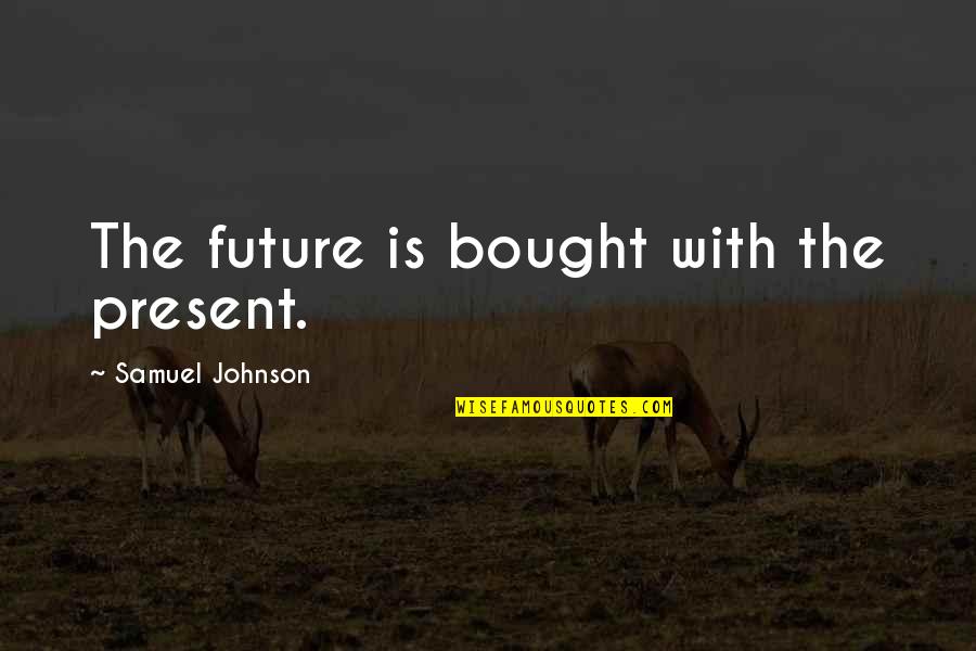 Secret Agent Movie Quotes By Samuel Johnson: The future is bought with the present.