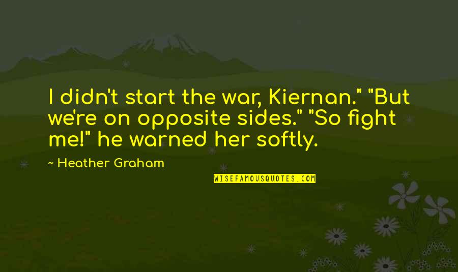 Secret Alien Agent Quotes By Heather Graham: I didn't start the war, Kiernan." "But we're