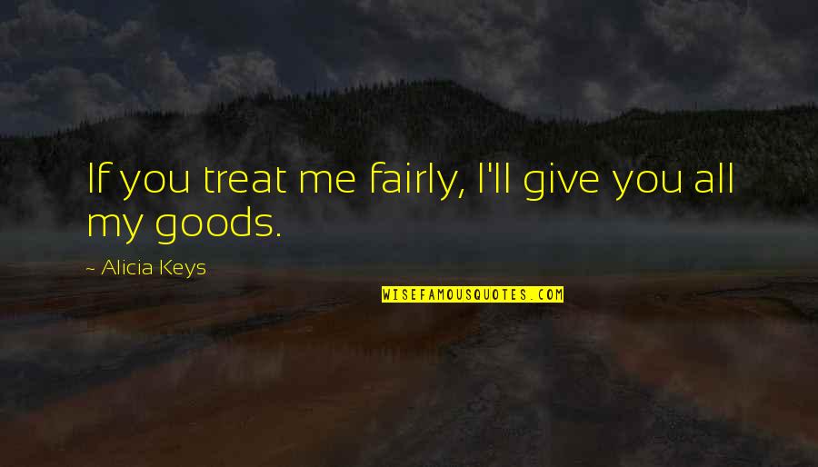 Secret And Friendship Quotes By Alicia Keys: If you treat me fairly, I'll give you Secret And Friendship Quotes By Alicia Keys: If you treat me fairly, I'll give you