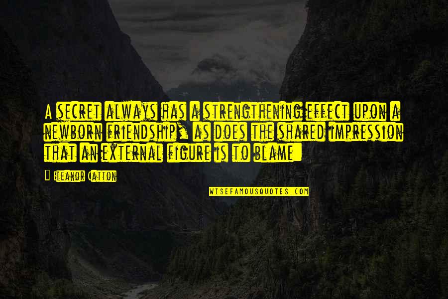 Secret And Friendship Quotes By Eleanor Catton: A secret always has a strengthening effect upon Secret And Friendship Quotes By Eleanor Catton: A secret always has a strengthening effect upon