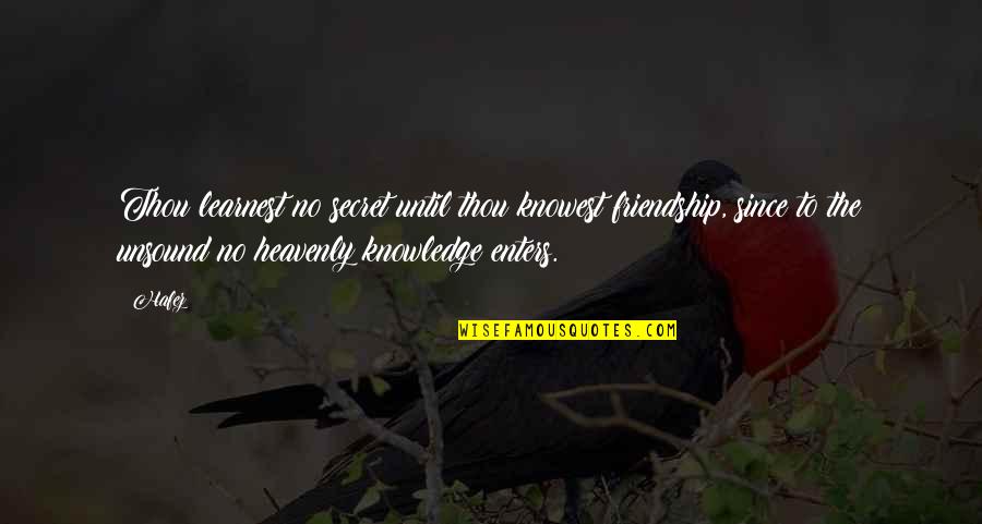Secret And Friendship Quotes By Hafez: Thou learnest no secret until thou knowest friendship, Secret And Friendship Quotes By Hafez: Thou learnest no secret until thou knowest friendship,