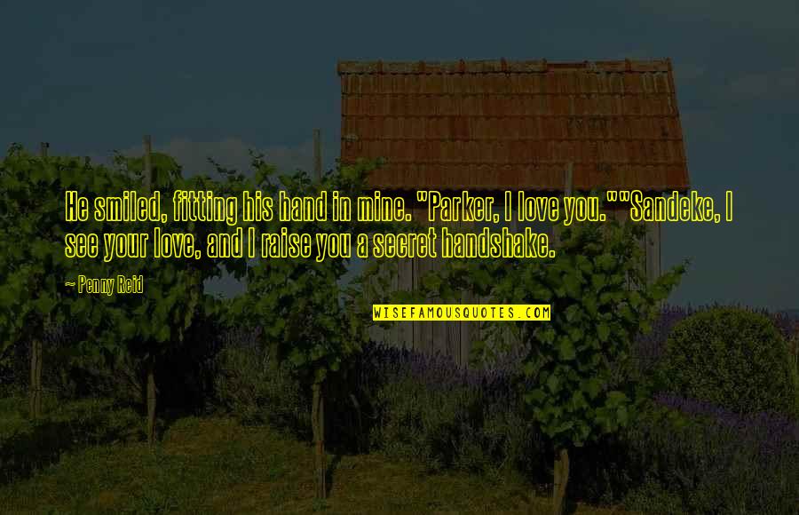 Secret And Love Quotes By Penny Reid: He smiled, fitting his hand in mine. "Parker, Secret And Love Quotes By Penny Reid: He smiled, fitting his hand in mine. "Parker,