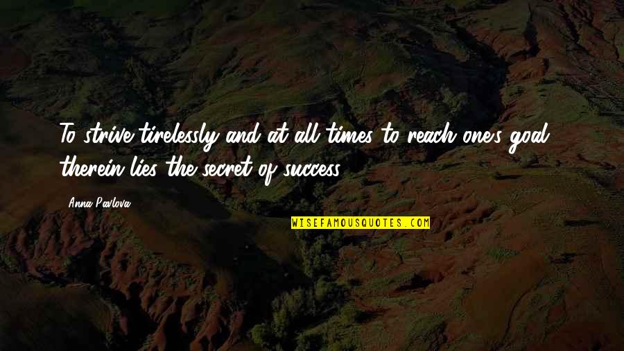 Secret And Success Quotes By Anna Pavlova: To strive tirelessly and at all times to