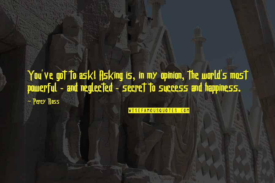 Secret And Success Quotes By Percy Ross: You've got to ask! Asking is, in my