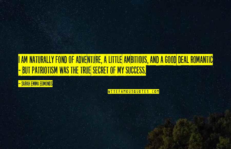 Secret And Success Quotes By Sarah Emma Edmonds: I am naturally fond of adventure, a little