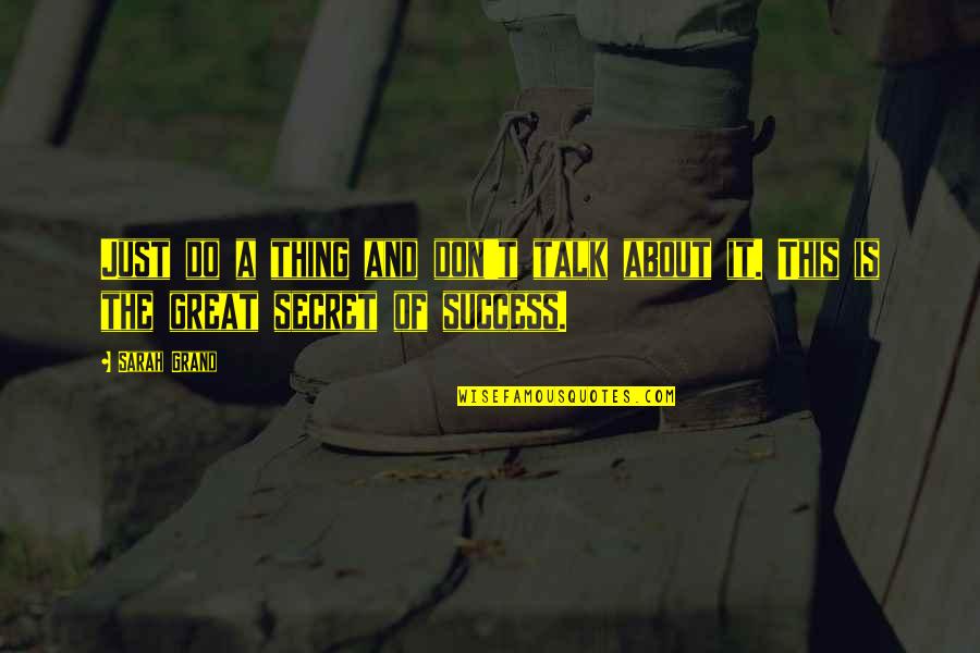 Secret And Success Quotes By Sarah Grand: Just do a thing and don't talk about