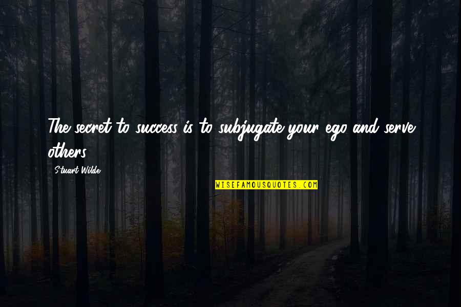 Secret And Success Quotes By Stuart Wilde: The secret to success is to subjugate your