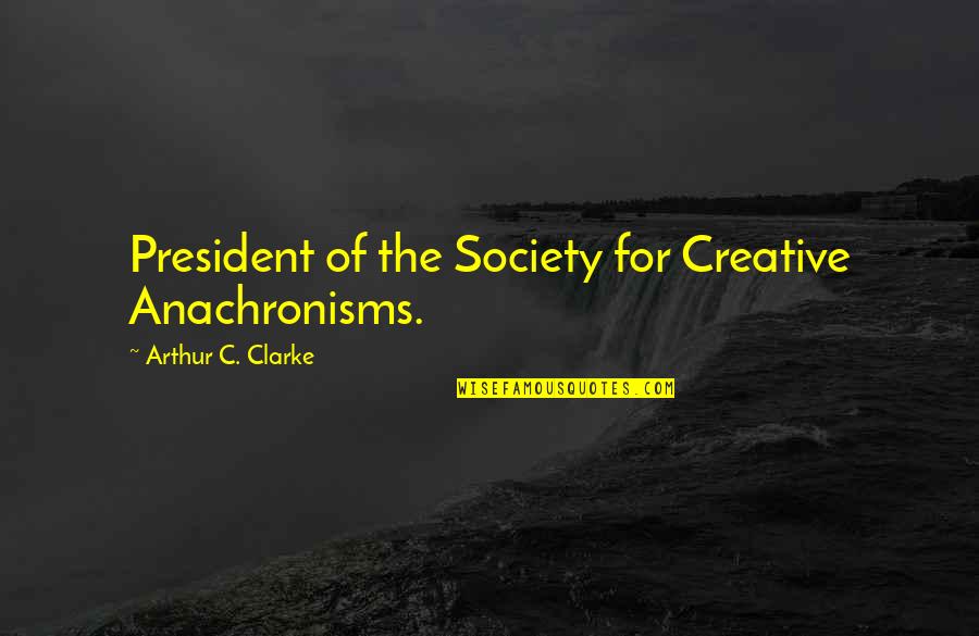 Secret Animosity Quotes By Arthur C. Clarke: President of the Society for Creative Anachronisms.