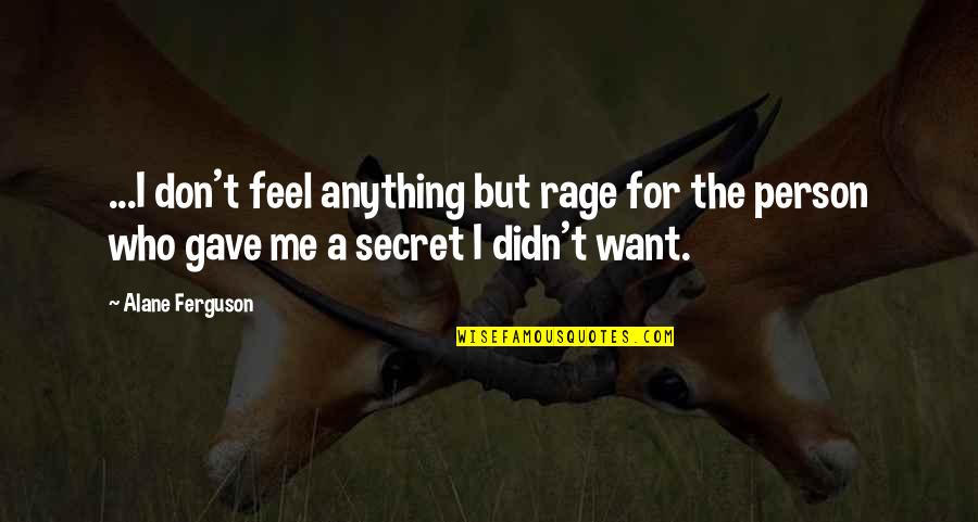 Secret At Shadow Quotes By Alane Ferguson: ...I don't feel anything but rage for the