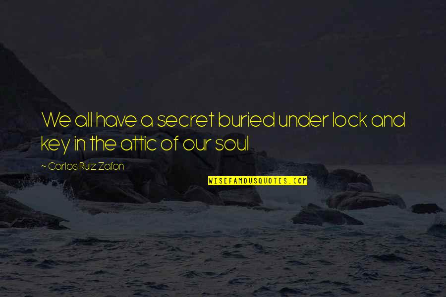 Secret Attic Quotes By Carlos Ruiz Zafon: We all have a secret buried under lock