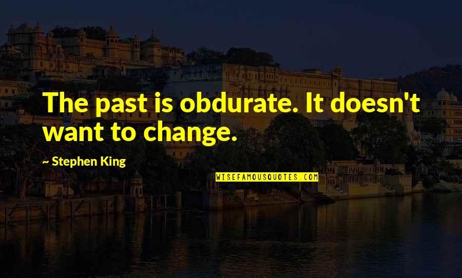 Secret Beef Quotes By Stephen King: The past is obdurate. It doesn't want to