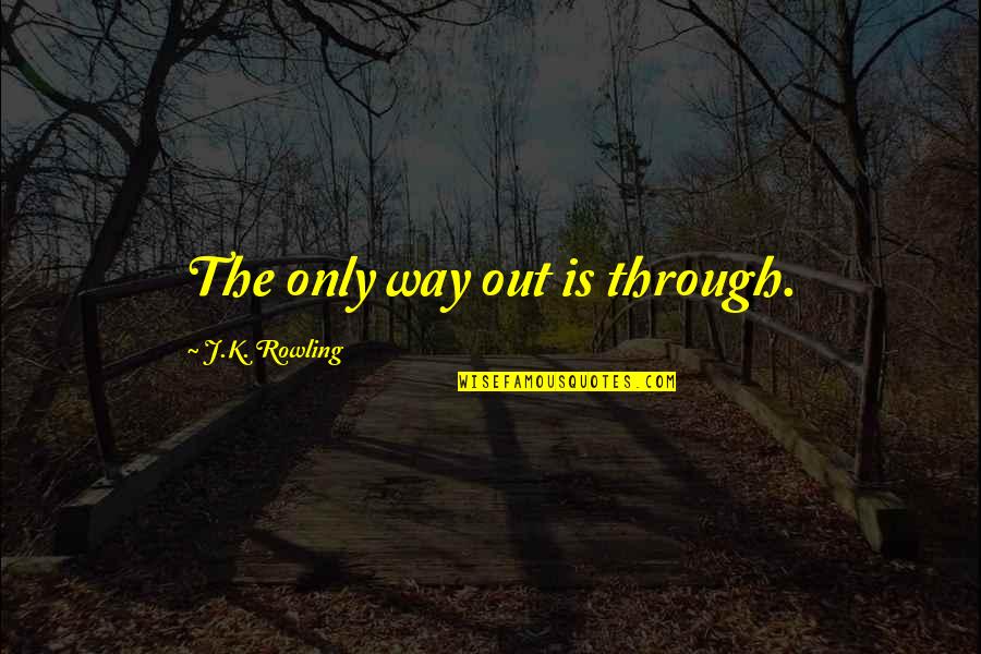 Secret By Cutera Quotes By J.K. Rowling: The only way out is through. Secret By Cutera Quotes By J.K. Rowling: The only way out is through.