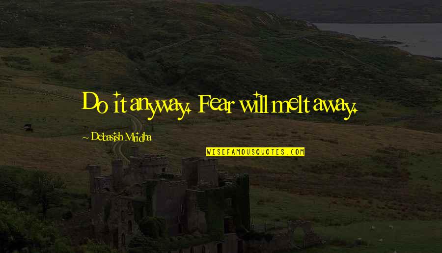 Secret Circle Faye Chamberlain Quotes By Debasish Mridha: Do it anyway. Fear will melt away. Secret Circle Faye Chamberlain Quotes By Debasish Mridha: Do it anyway. Fear will melt away.