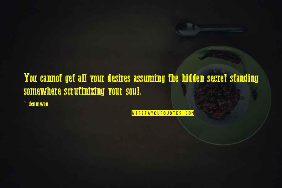 Secret Desires Quotes By Denmwen: You cannot get all your desires assuming the Secret Desires Quotes By Denmwen: You cannot get all your desires assuming the