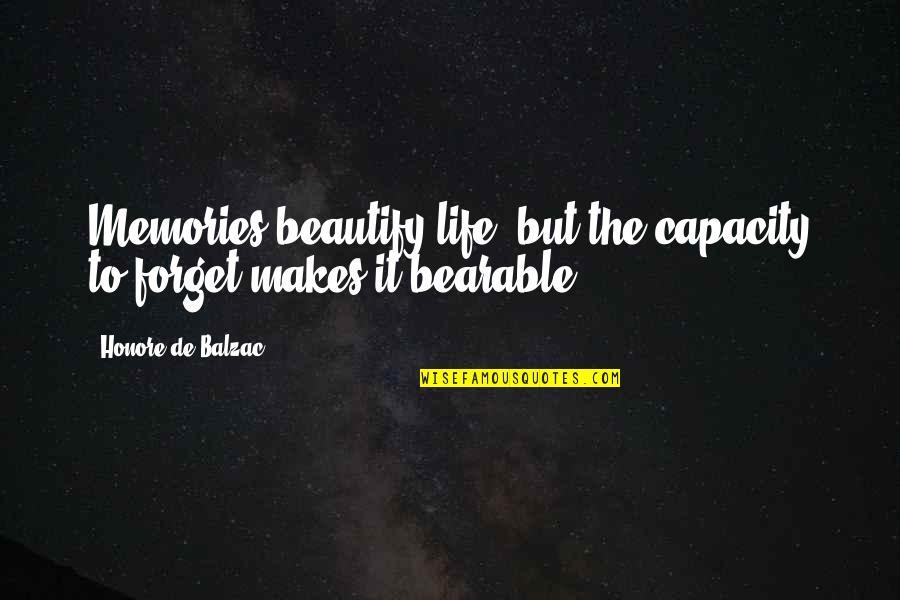 Secret Desires Quotes By Honore De Balzac: Memories beautify life, but the capacity to forget Secret Desires Quotes By Honore De Balzac: Memories beautify life, but the capacity to forget