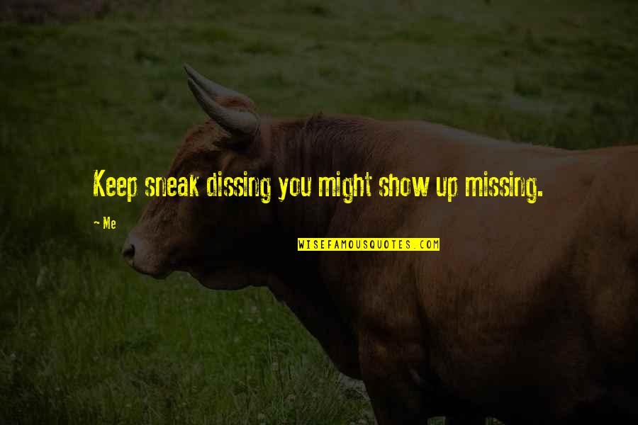 Secret Doors Quotes By Me: Keep sneak dissing you might show up missing.