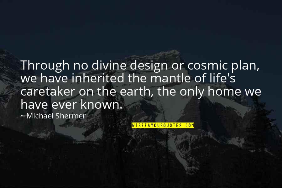 Secret Doors Quotes By Michael Shermer: Through no divine design or cosmic plan, we