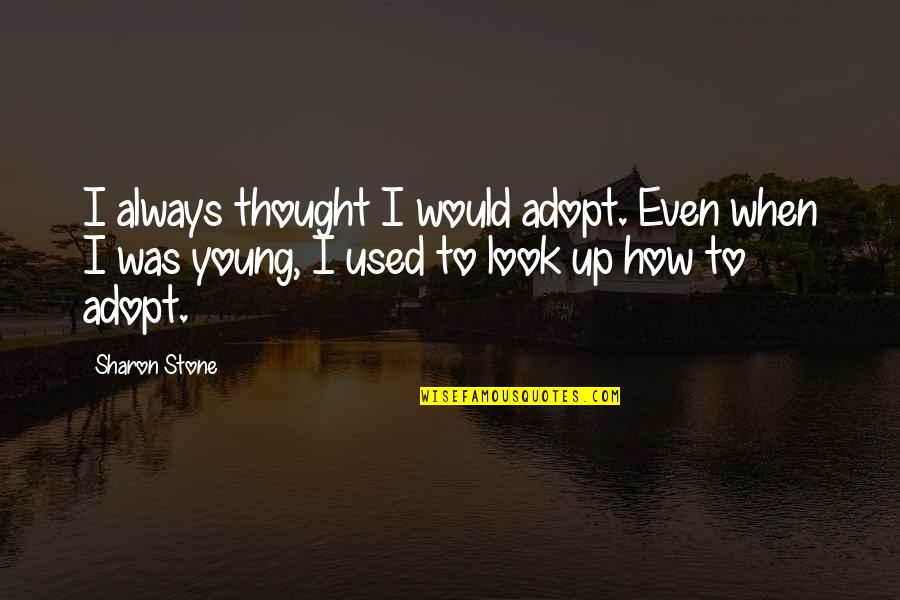 Secret Famous Quotes By Sharon Stone: I always thought I would adopt. Even when