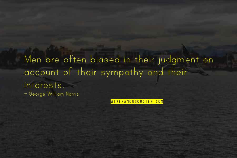 Secret Freemason Quotes By George William Norris: Men are often biased in their judgment on Secret Freemason Quotes By George William Norris: Men are often biased in their judgment on