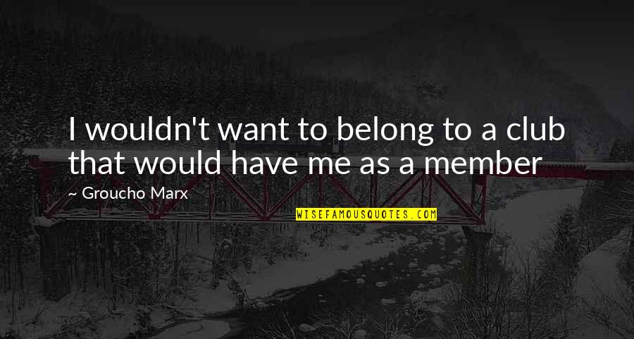 Secret Freemason Quotes By Groucho Marx: I wouldn't want to belong to a club
