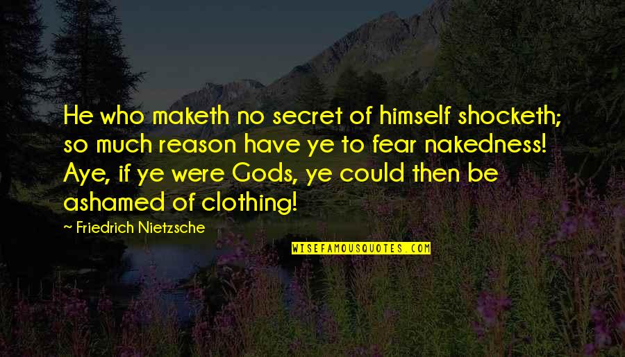 Secret Friend Quotes By Friedrich Nietzsche: He who maketh no secret of himself shocketh;