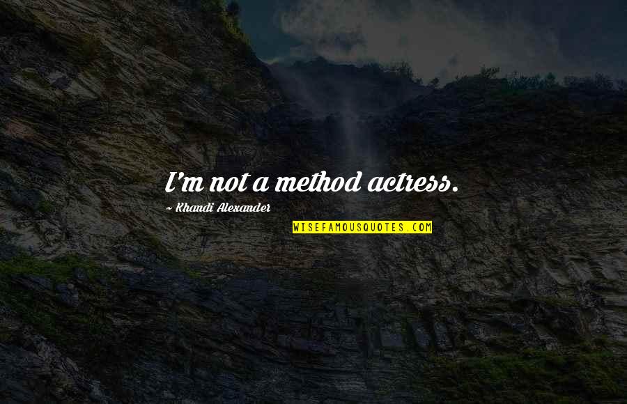 Secret Garden Korean Drama Love Quotes By Khandi Alexander: I'm not a method actress. Secret Garden Korean Drama Love Quotes By Khandi Alexander: I'm not a method actress.