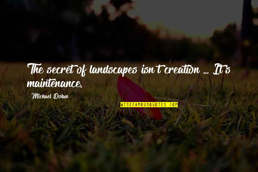 Secret Garden Quotes By Michael Dolan: The secret of landscapes isn't creation ... It's Secret Garden Quotes By Michael Dolan: The secret of landscapes isn't creation ... It's