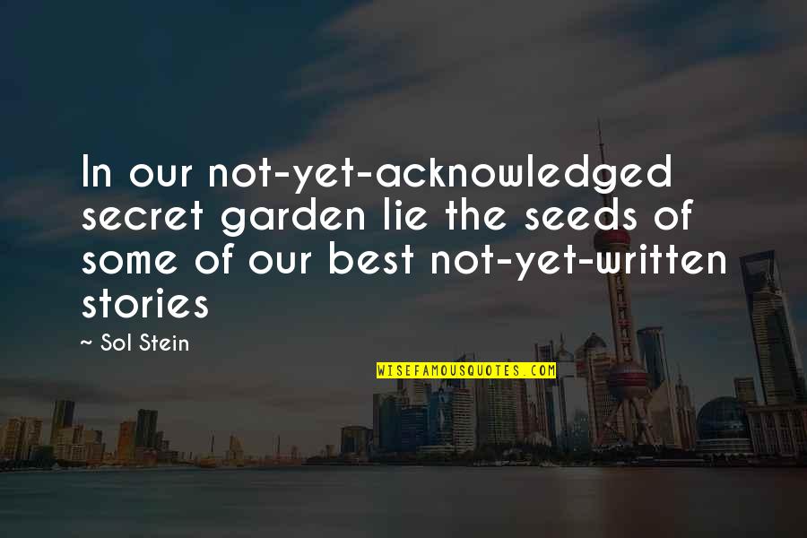 Secret Garden Quotes By Sol Stein: In our not-yet-acknowledged secret garden lie the seeds Secret Garden Quotes By Sol Stein: In our not-yet-acknowledged secret garden lie the seeds