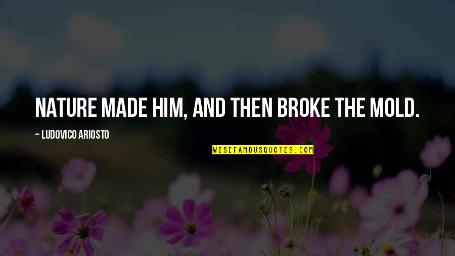 Secret Genocide Quotes By Ludovico Ariosto: Nature made him, and then broke the mold. Secret Genocide Quotes By Ludovico Ariosto: Nature made him, and then broke the mold.