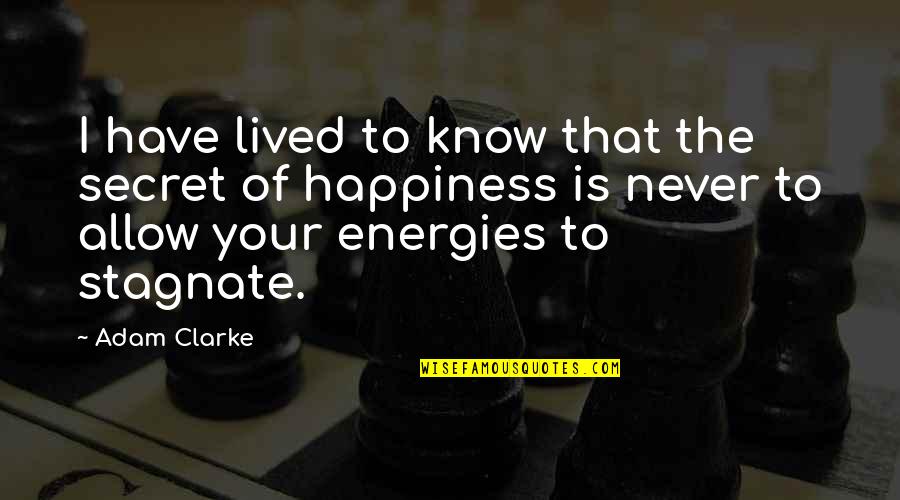Secret Happiness Quotes By Adam Clarke: I have lived to know that the secret