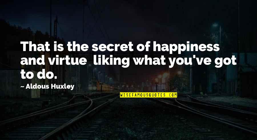Secret Happiness Quotes By Aldous Huxley: That is the secret of happiness and virtue
