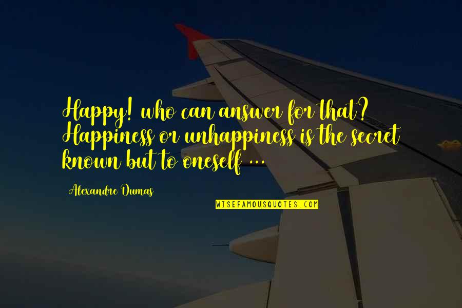 Secret Happiness Quotes By Alexandre Dumas: Happy! who can answer for that? Happiness or