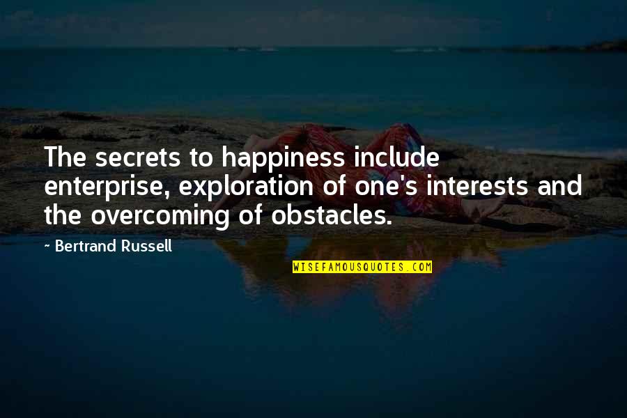 Secret Happiness Quotes By Bertrand Russell: The secrets to happiness include enterprise, exploration of