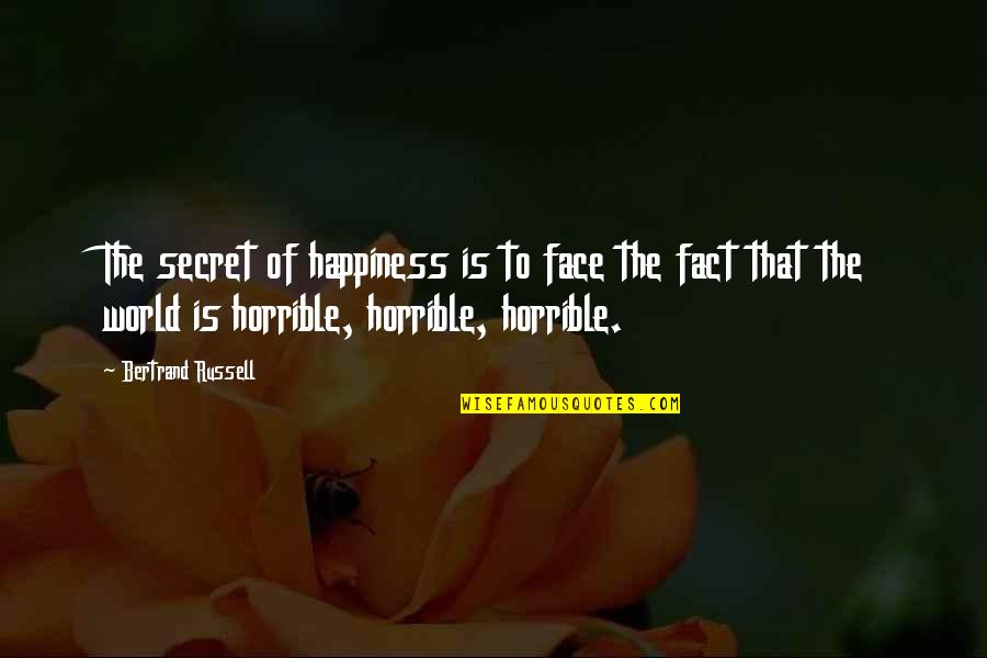 Secret Happiness Quotes By Bertrand Russell: The secret of happiness is to face the
