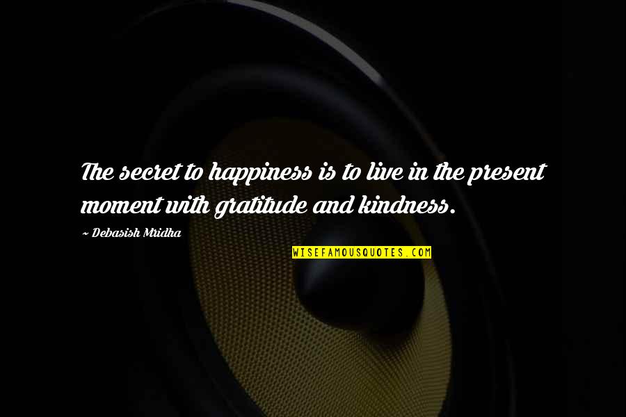Secret Happiness Quotes By Debasish Mridha: The secret to happiness is to live in