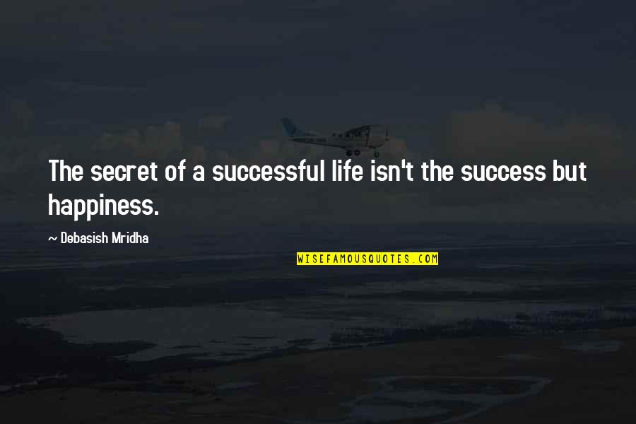 Secret Happiness Quotes By Debasish Mridha: The secret of a successful life isn't the