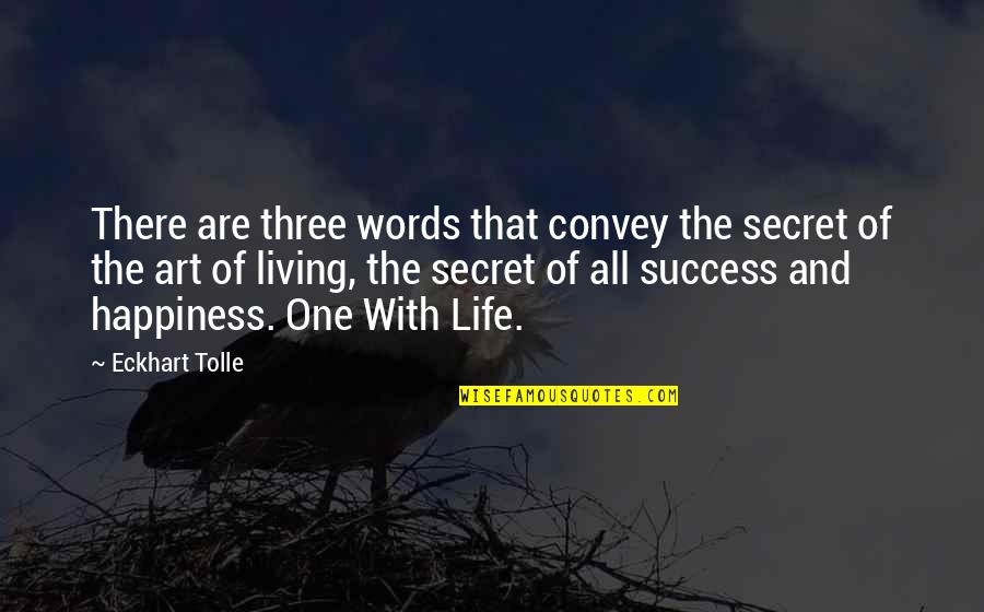 Secret Happiness Quotes By Eckhart Tolle: There are three words that convey the secret