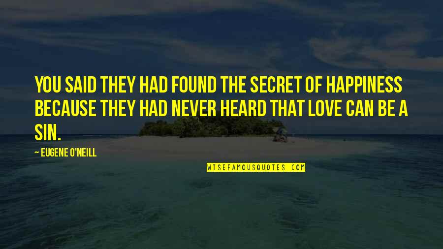 Secret Happiness Quotes By Eugene O'Neill: You said they had found the secret of