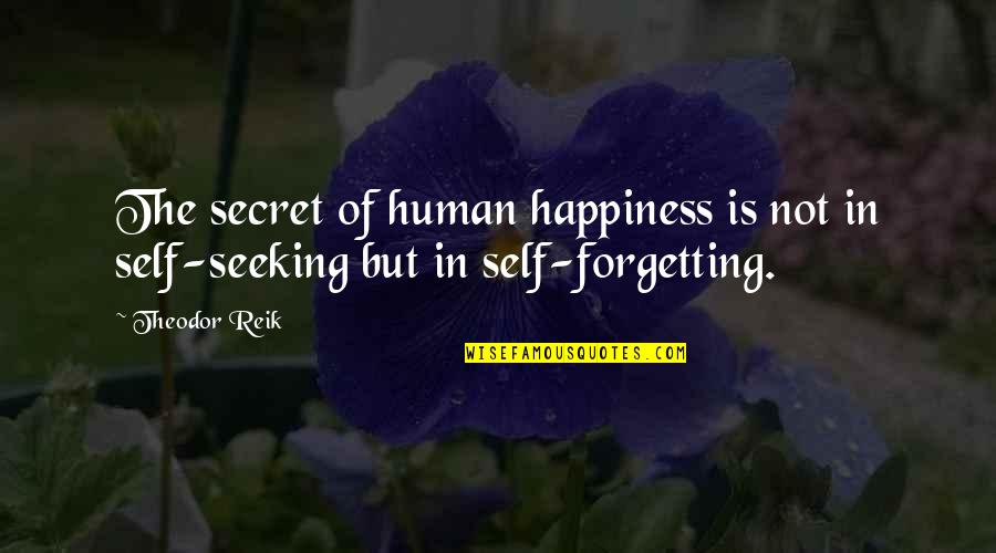 Secret Happiness Quotes By Theodor Reik: The secret of human happiness is not in