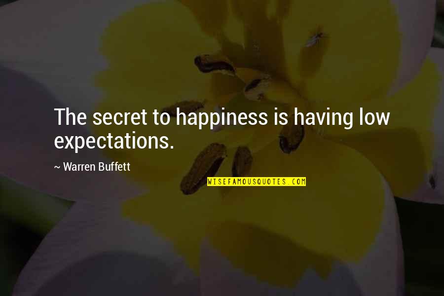 Secret Happiness Quotes By Warren Buffett: The secret to happiness is having low expectations.