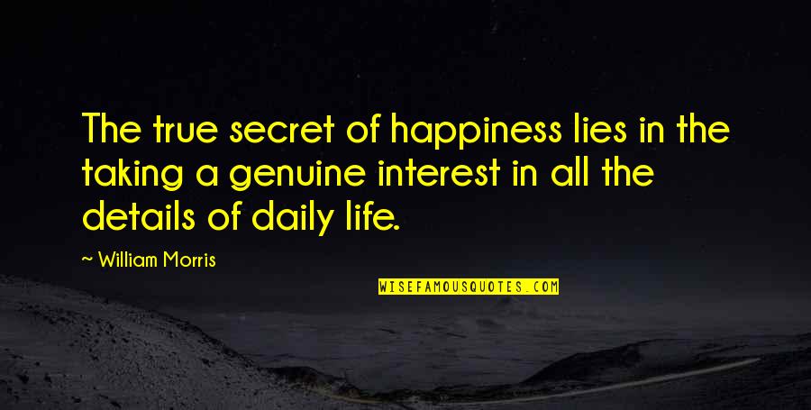 Secret Happiness Quotes By William Morris: The true secret of happiness lies in the
