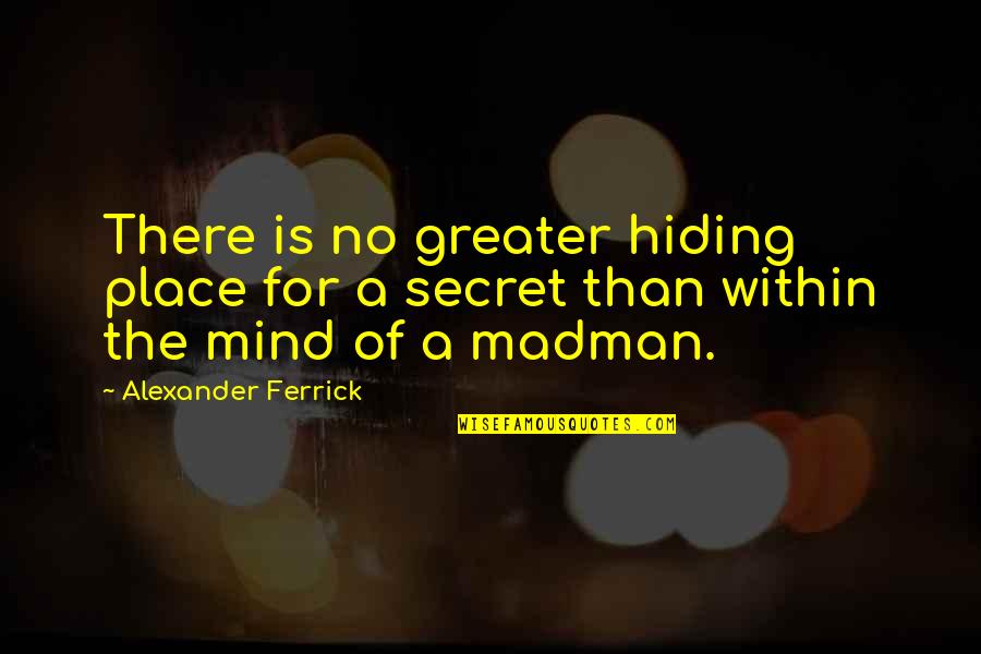 Secret Hiding Place Quotes By Alexander Ferrick: There is no greater hiding place for a