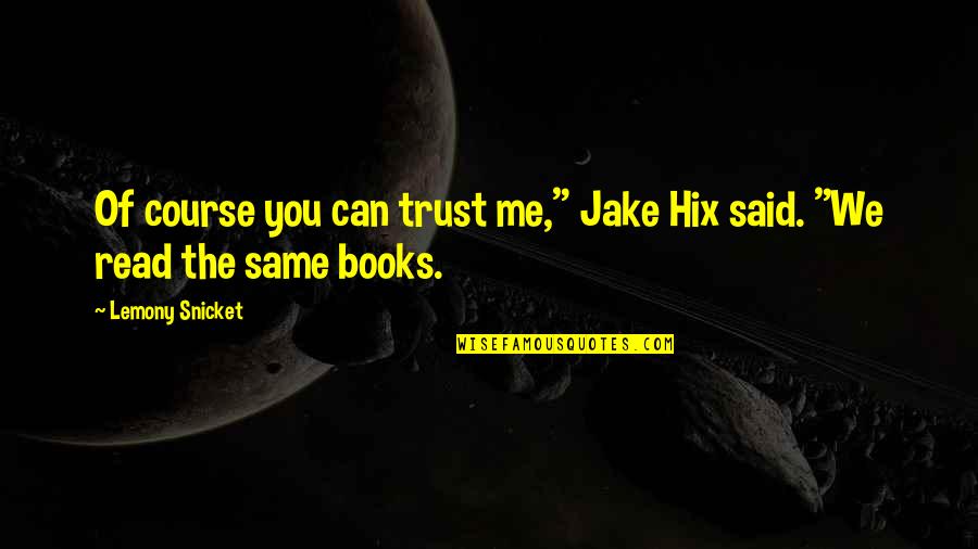 Secret Hiding Place Quotes By Lemony Snicket: Of course you can trust me," Jake Hix