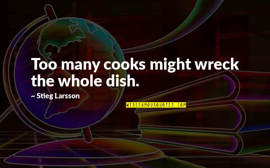Secret Hiding Place Quotes By Stieg Larsson: Too many cooks might wreck the whole dish.