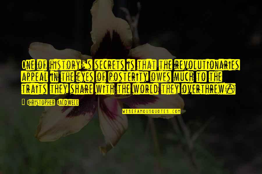 Secret History Of The World Quotes By Christopher Caldwell: One of history's secrets is that the revolutionaries Secret History Of The World Quotes By Christopher Caldwell: One of history's secrets is that the revolutionaries