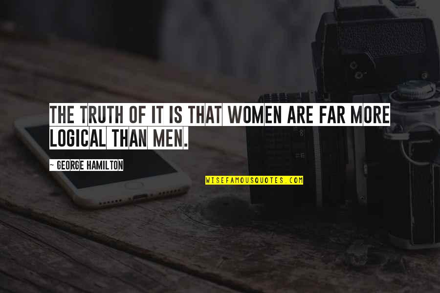 Secret History Of The World Quotes By George Hamilton: The truth of it is that women are Secret History Of The World Quotes By George Hamilton: The truth of it is that women are