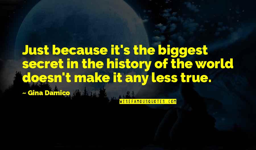 Secret History Of The World Quotes By Gina Damico: Just because it's the biggest secret in the Secret History Of The World Quotes By Gina Damico: Just because it's the biggest secret in the